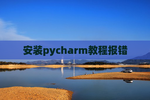 安装pycharm教程报错